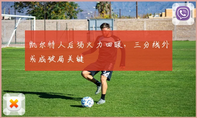 凯尔特人后场火力回暖，三分线外或成破局关键