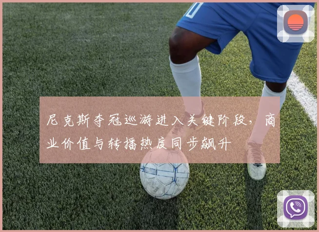 尼克斯夺冠巡游进入关键阶段，商业价值与转播热度同步飙升